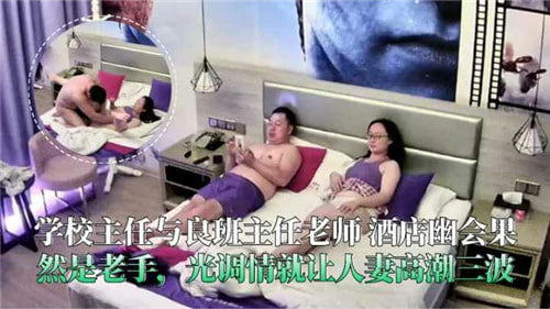 校长与班主任酒店偷情曝光,调情高手前戏就让人妻高潮三波